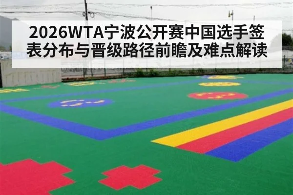 2026WTA宁波公开赛中国选手签表分布与晋级路径前瞻及难点解读